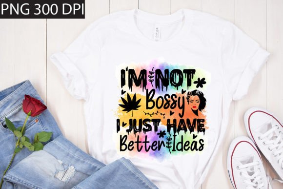 I m Not Bossy I Just Have Better Ideas Graphics for T-Shirt Designs