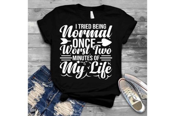 I Tried Being Normal Once. Worst Two Min Graphics for T-Shirt Designs