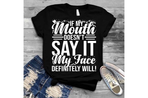 If My Mouth Doesn t Say It, My Face Svg Graphics and T-Shirt Designs