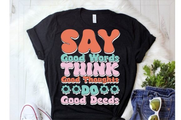 Say Good Words Think Good Thoughts Do Go Graphics for T-Shirt Designs