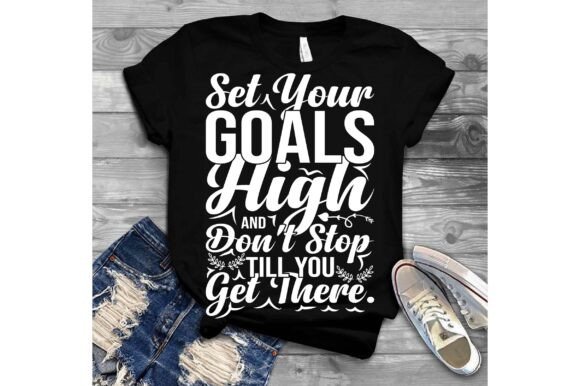 Set Your Goals High, and Don t Stop Till Graphics for T-Shirt Designs