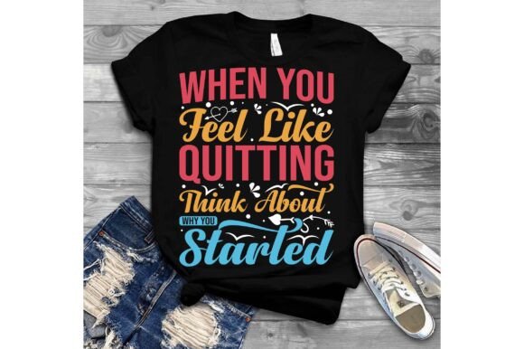 When You Feel Like Quitting Think About Graphics and T-Shirt Designs