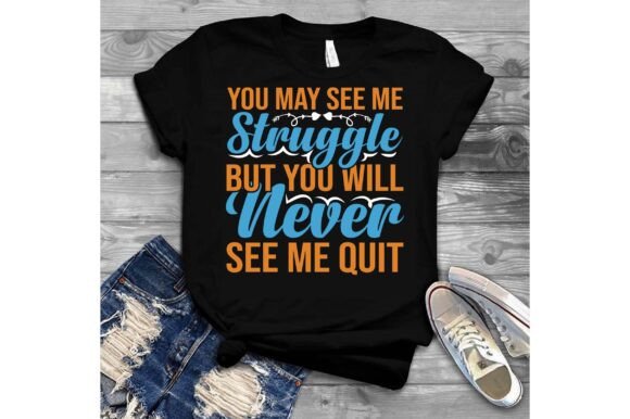 You May See Me Struggle but You Will Nev Graphics for T-Shirt Designs